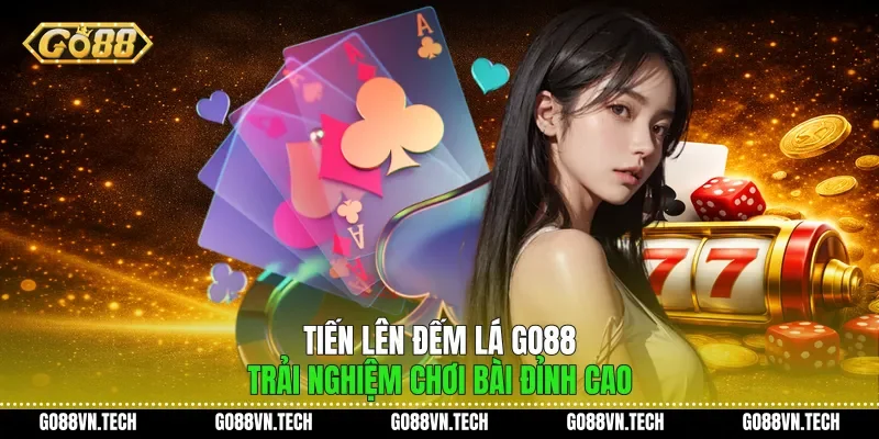 Tiến Lên Đếm Lá Go88 Trải Nghiệm Chơi Bài Đỉnh Cao